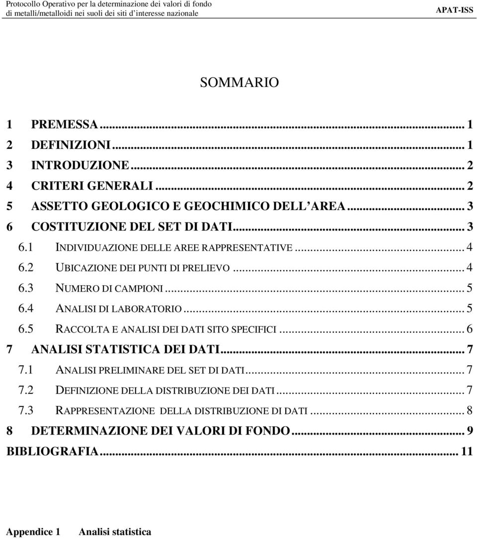 4 ANALISI DI LABORATORIO... 5 6.5 RACCOLTA E ANALISI DEI DATI SITO SPECIFICI... 6 7 ANALISI STATISTICA DEI DATI... 7 7.1 ANALISI PRELIMINARE DEL SET DI DATI.