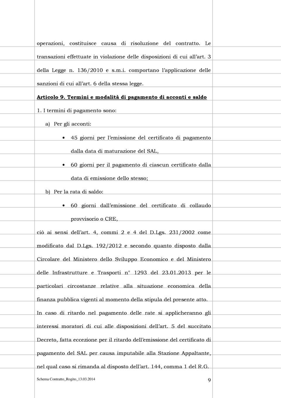 I termini di pagamento sono: a) Per gli acconti: 45 giorni per l emissione del certificato di pagamento dalla data di maturazione del SAL, 60 giorni per il pagamento di ciascun certificato dalla data