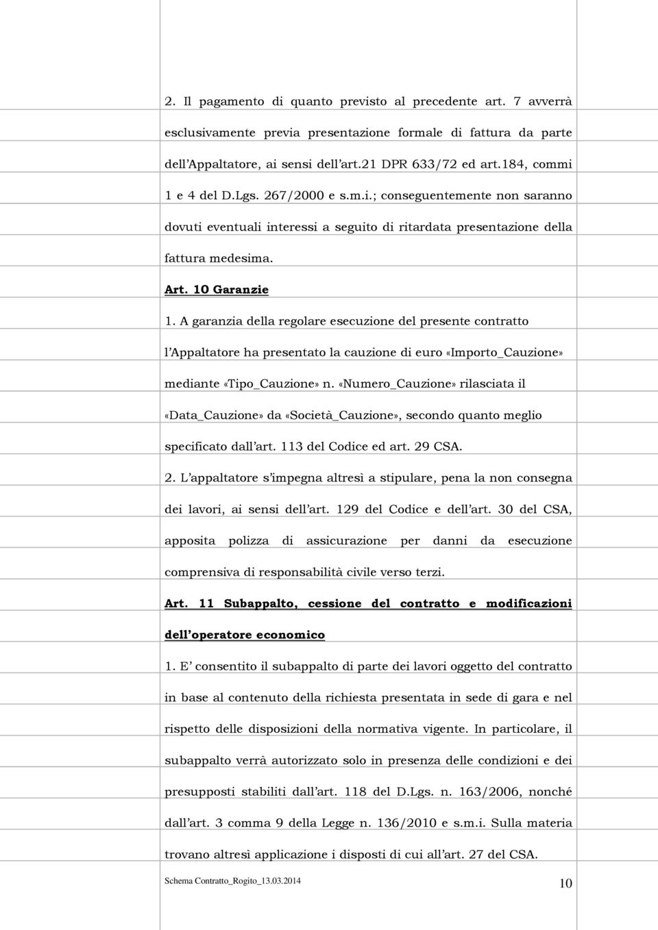 A garanzia della regolare esecuzione del presente contratto l Appaltatore ha presentato la cauzione di euro «Importo_Cauzione» mediante «Tipo_Cauzione» n.