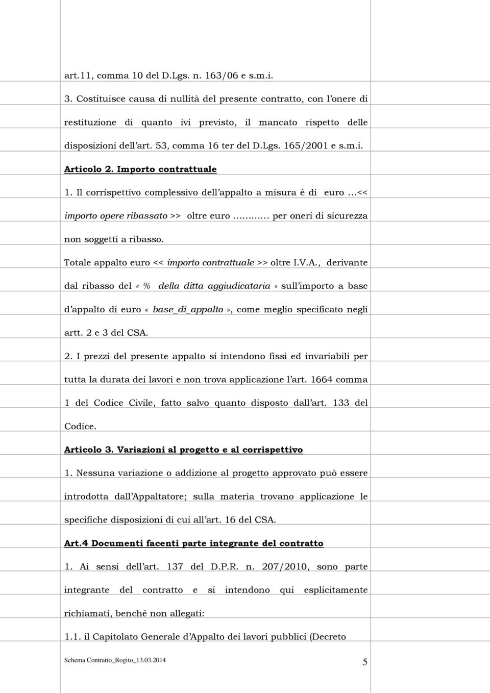 Importo contrattuale 1. Il corrispettivo complessivo dell appalto a misura è di euro << importo opere ribassato >> oltre euro per oneri di sicurezza non soggetti a ribasso.