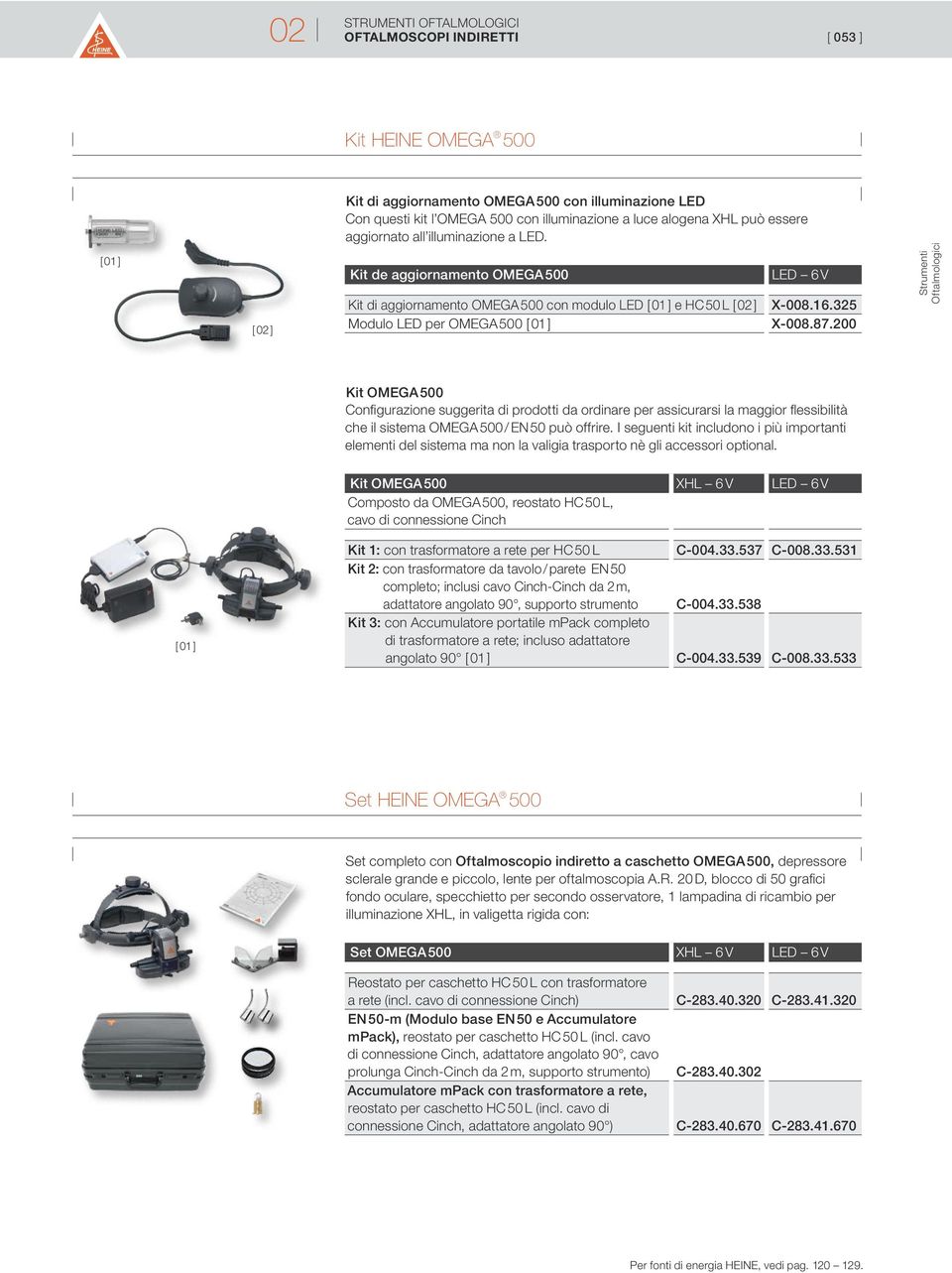 200 Strumenti Oftalmologici Kit OMEGA 500 Configurazione suggerita di prodotti da ordinare per assicurarsi la maggior flessibilità che il sistema OMEGA 500 / EN 50 può offrire.