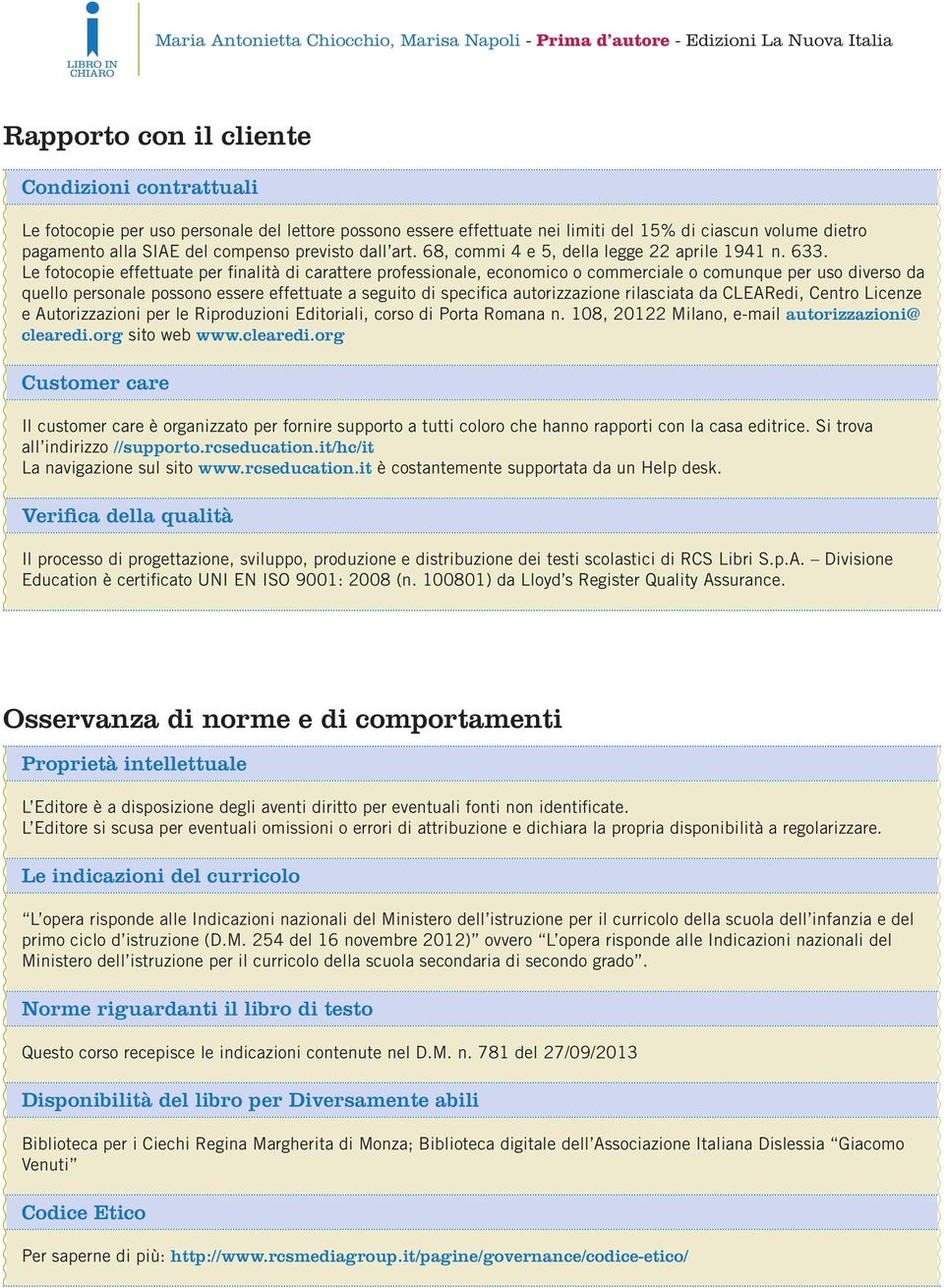 Le fotocopie effettuate per finalità di carattere professionale, economico o commerciale o comunque per uso diverso da quello personale possono essere effettuate a seguito di specifica autorizzazione