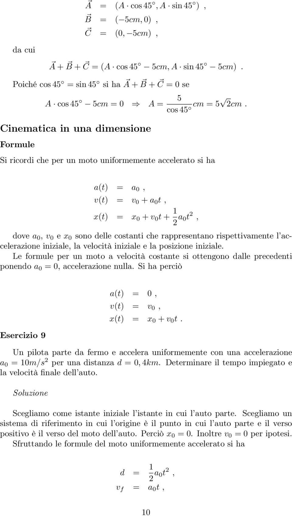 Si ricordi che per un moto uniformemente accelerato si ha a(t) = a 0, v(t) = v 0 + a 0 t, x(t) = x 0 + v 0 t + 1 2 a 0t 2, dove a 0, v 0 e x 0 sono delle costanti che rappresentano rispettivamente l