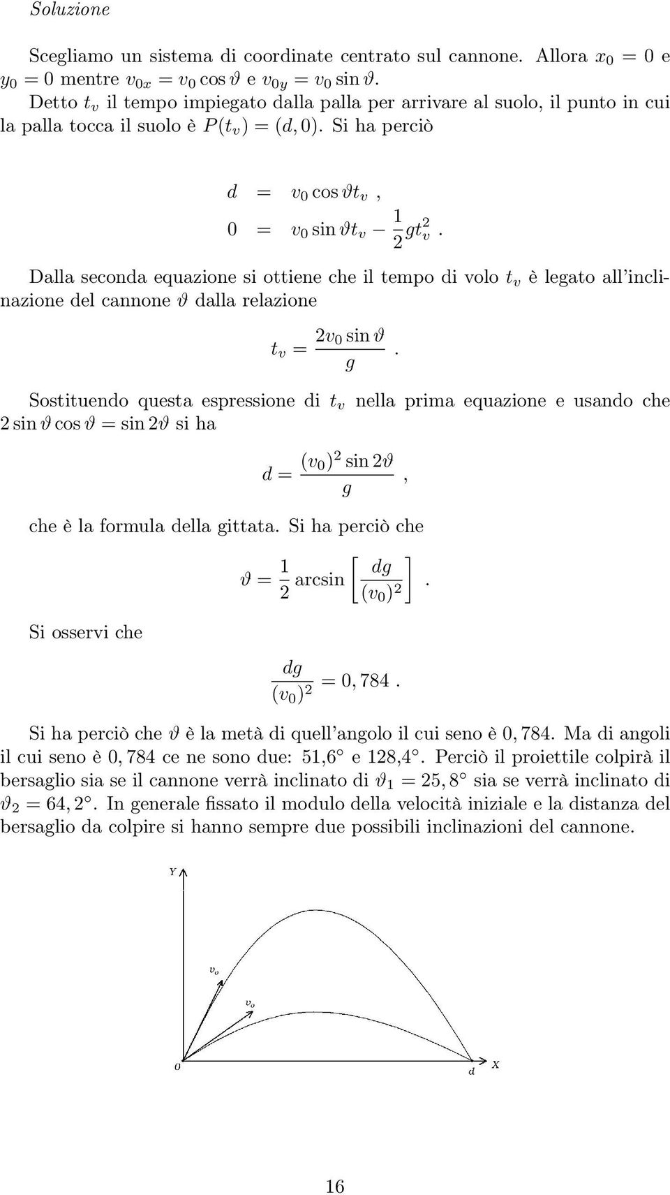 Dalla seconda equazione si ottiene che il tempo di volo t v è legato all inclinazione del cannone ϑ dalla relazione t v = 2v 0 sin ϑ g Sostituendo questa espressione di t v nella prima equazione e