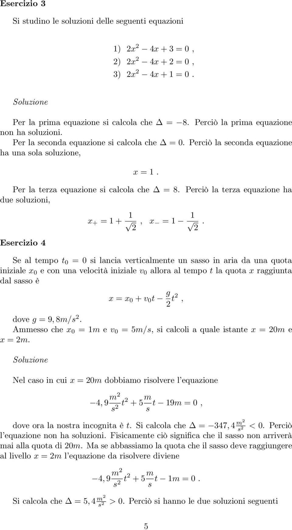 Perciò la terza equazione ha due soluzioni, Esercizio 4 x + = 1 + 1 2, x = 1 1 2.