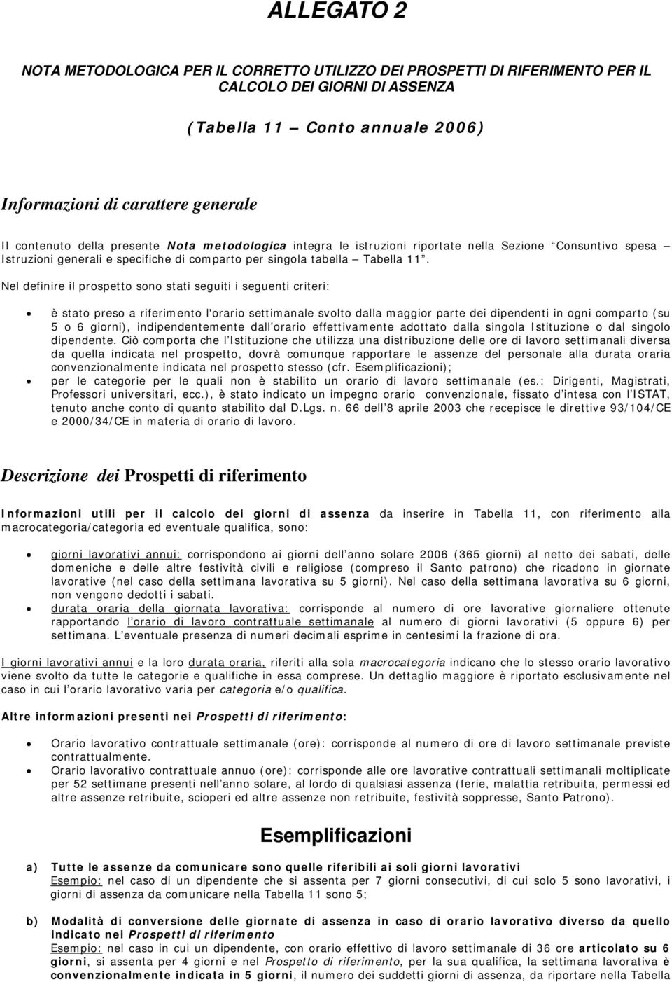 Nel definire il prospetto sono stati seguiti i seguenti criteri: è stato preso a riferimento l'orario settimanale svolto dalla maggior parte dei dipendenti in ogni comparto (su 5 o 6 giorni),