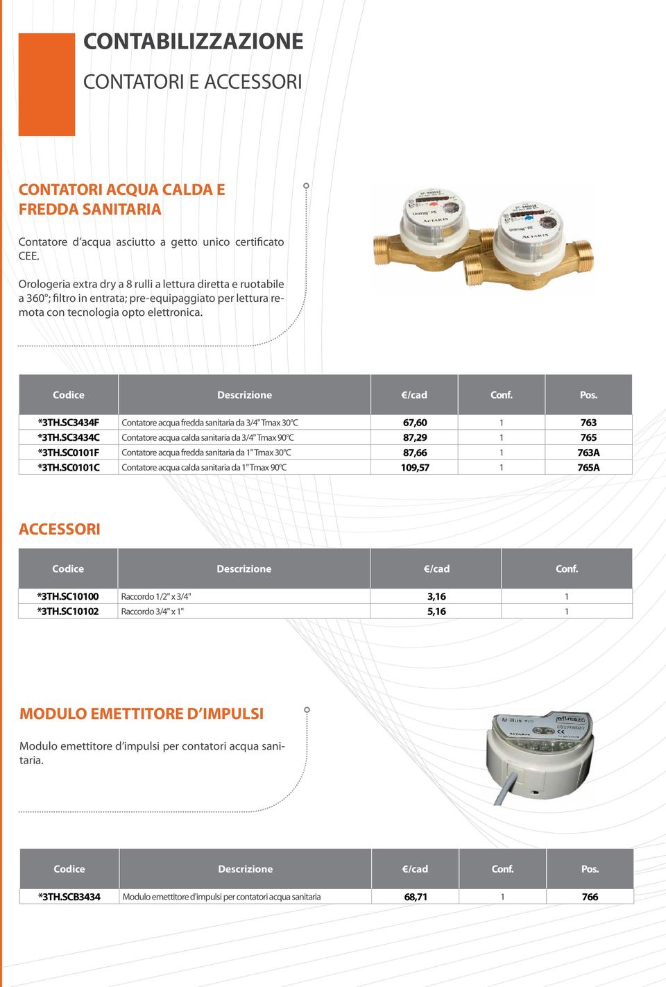 SC3434F Contatore acqua fredda sanitaria da 3/4" Tmax 30 C 67,60 1 763 *3TH.SC3434C Contatore acqua calda sanitaria da 3/4" Tmax 90 C 87,29 1 765 *3TH.