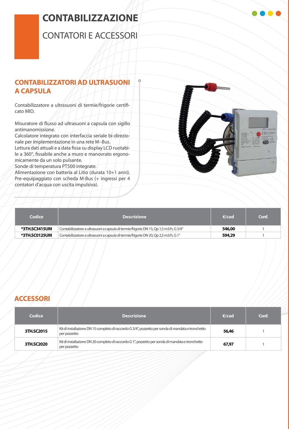 Lettura dati attuali e a data fissa su display LCD ruotabile a 360, fissabile anche a muro e manovrato ergonomicamente da un solo pulsante. Sonde di temperatura PT500 integrate.