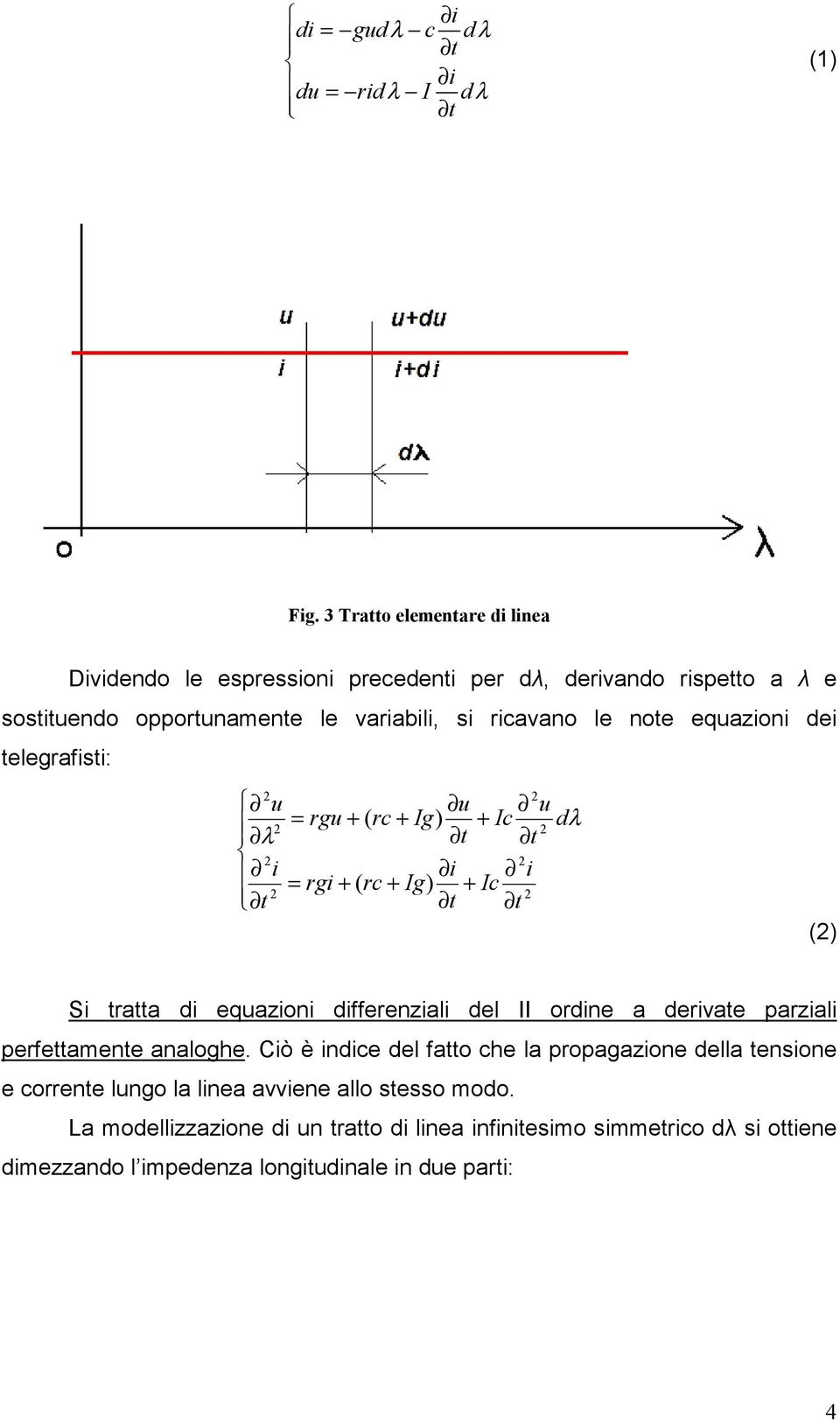 equazioni dei telegrafisti: u u u = rgu + ( rc + Ig) + Ic dλ λ t t i i i = rgi + ( rc + Ig) + Ic t t t () Si tratta di equazioni differenziali del II ordine a