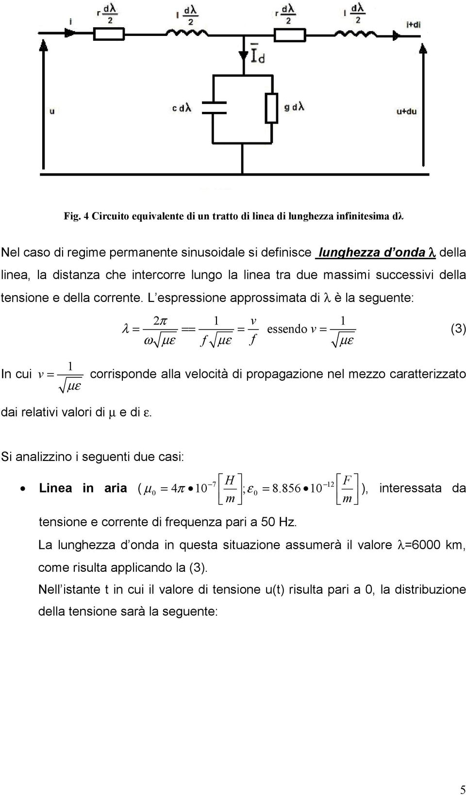 espressione approssimata di λ è la seguente: π 1 v 1 λ = == = essendo v = (3) ω µε f µε f µε In cui 1 v = corrisponde alla velocità di propagazione nel mezzo caratterizzato µε dai relativi valori di