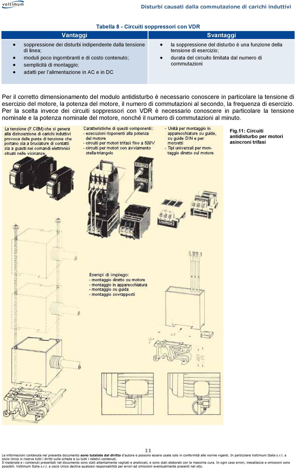 antidisturbo è necessario conoscere in particolare la tensione di esercizio del motore, la potenza del motore, il numero di commutazioni al secondo, la frequenza di esercizio.