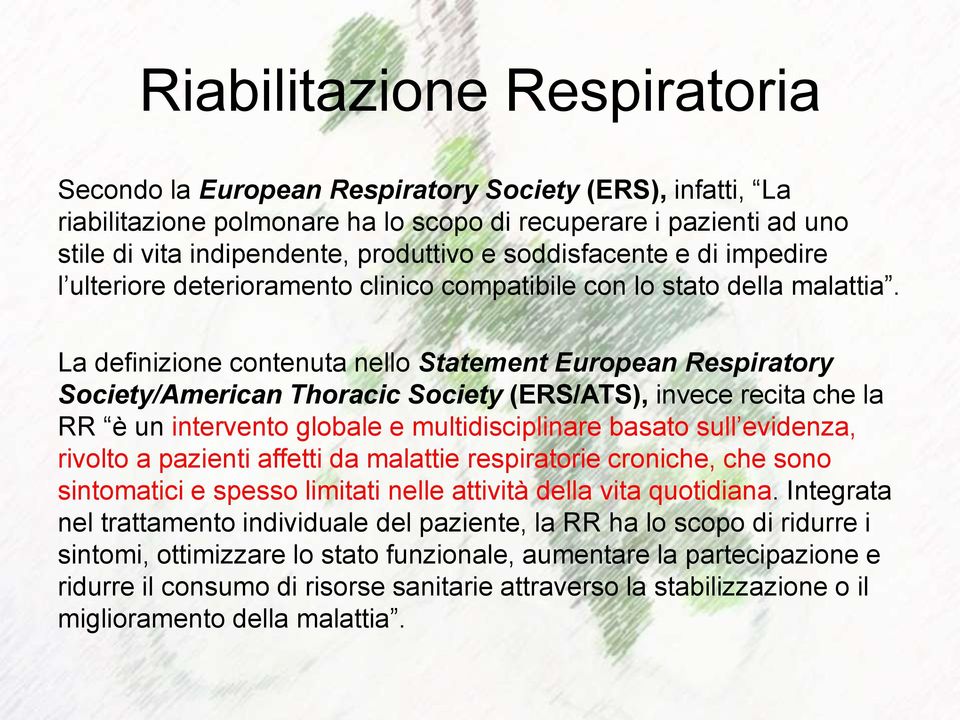 La definizione contenuta nello Statement European Respiratory Society/American Thoracic Society (ERS/ATS), invece recita che la RR è un intervento globale e multidisciplinare basato sull evidenza,