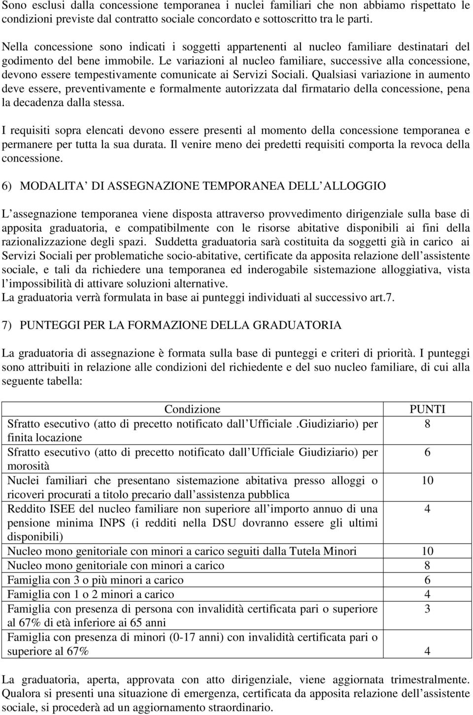 Le variazioni al nucleo familiare, successive alla concessione, devono essere tempestivamente comunicate ai Servizi Sociali.