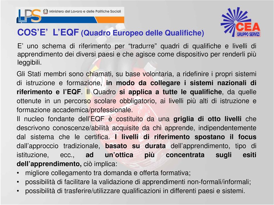 Il Quadro si applica a tutte le qualifiche, da quelle ottenute in un percorso scolare obbligatorio, ai livelli più alti di istruzione e formazione accademica/professionale.