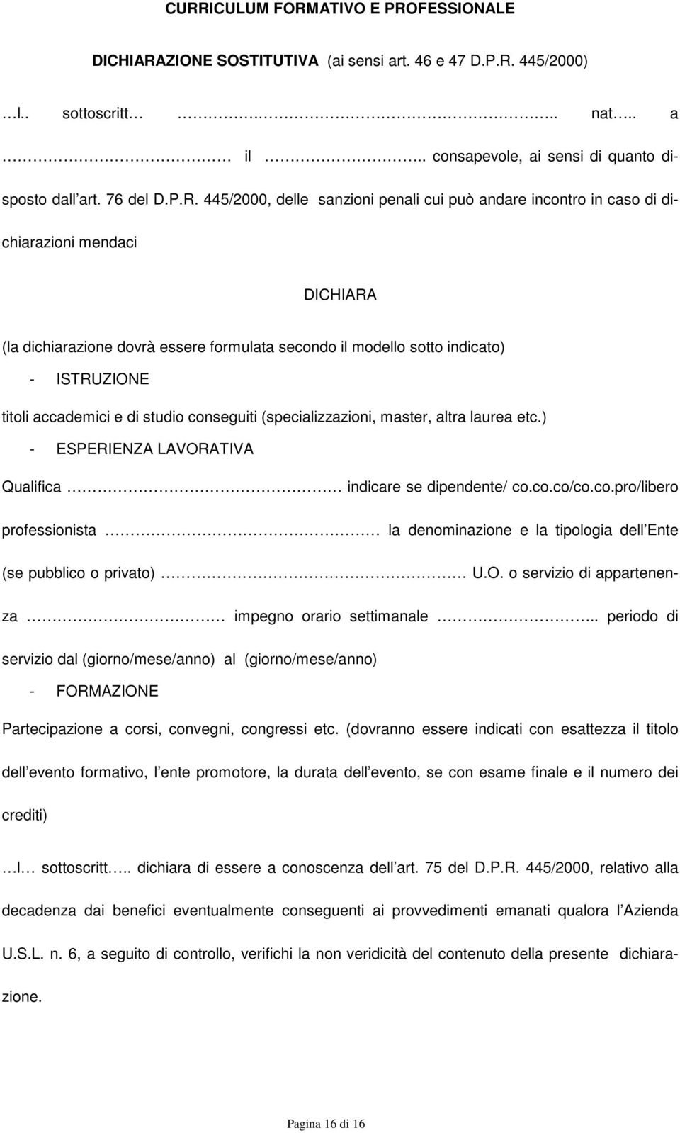 accademici e di studio conseguiti (specializzazioni, master, altra laurea etc.) - ESPERIENZA LAVORATIVA Qualifica indicare se dipendente/ co.co.co/co.co.pro/libero professionista la denominazione e la tipologia dell Ente (se pubblico o privato) U.