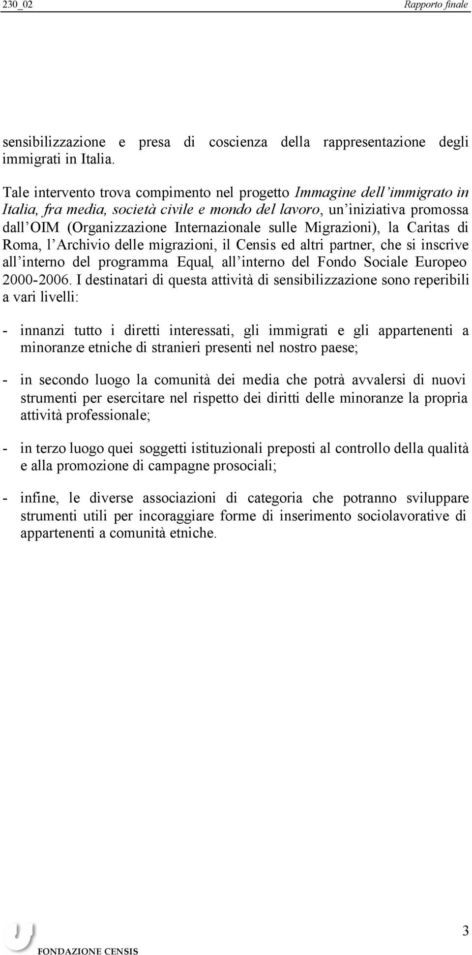 Migrazioni), la Caritas di Roma, l Archivio delle migrazioni, il Censis ed altri partner, che si inscrive all interno del programma Equal, all interno del Fondo Sociale Europeo 2000-2006.