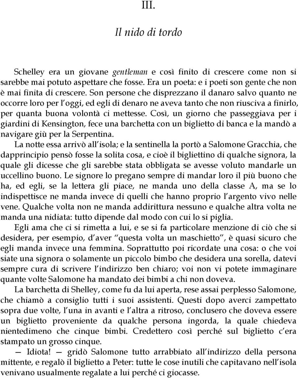 Son persone che disprezzano il danaro salvo quanto ne occorre loro per l oggi, ed egli di denaro ne aveva tanto che non riusciva a finirlo, per quanta buona volontà ci mettesse.