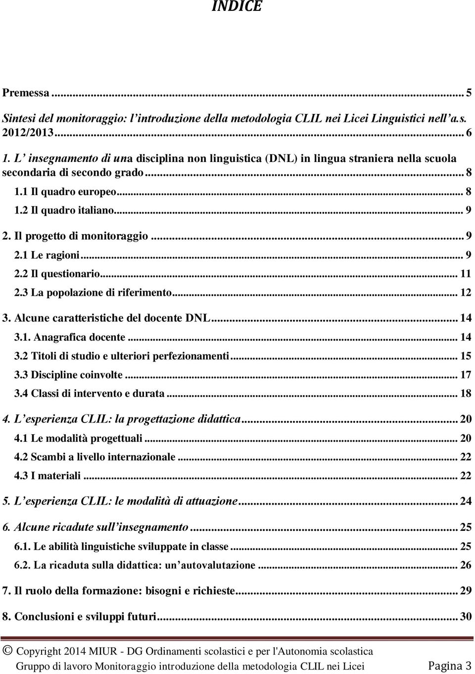 Il progetto di monitoraggio... 9 2.1 Le ragioni... 9 2.2 Il questionario... 11 2.3 La popolazione di riferimento... 12 3. Alcune caratteristiche del docente DNL... 14 3.