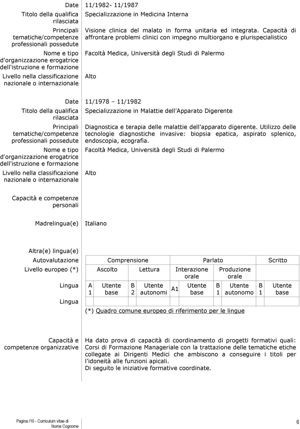 Digerente Diagnostica e terapia delle malattie dell apparato digerente. Utilizzo delle tecnologie diagnostiche invasive: biopsia epatica, aspirato splenico, endoscopia, ecografia.