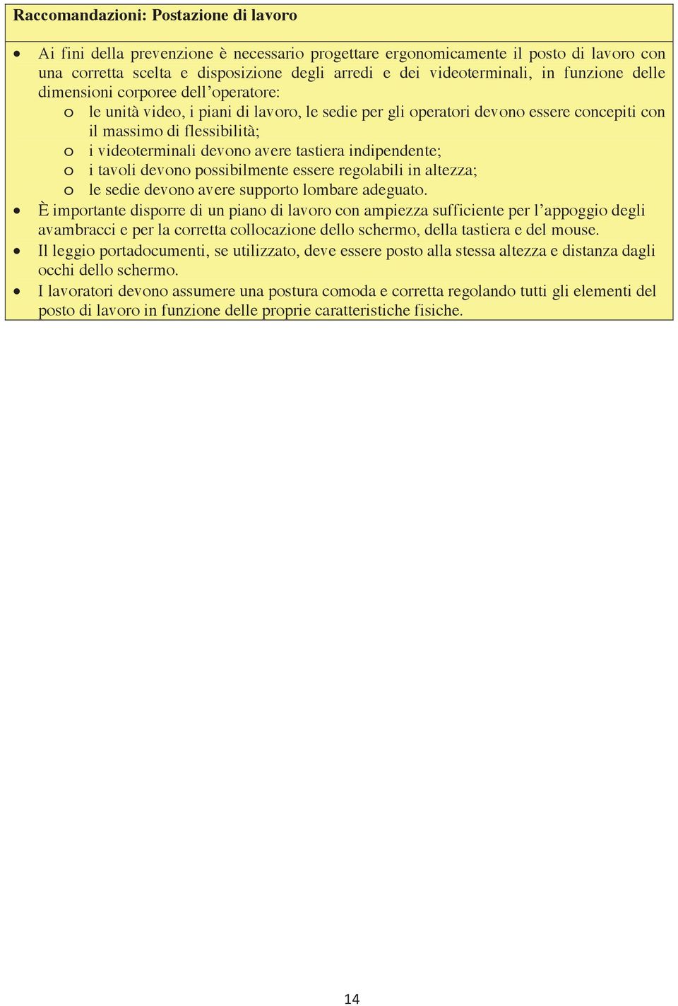 avere tastiera indipendente; o i tavoli devono possibilmente essere regolabili in altezza; o le sedie devono avere supporto lombare adeguato.