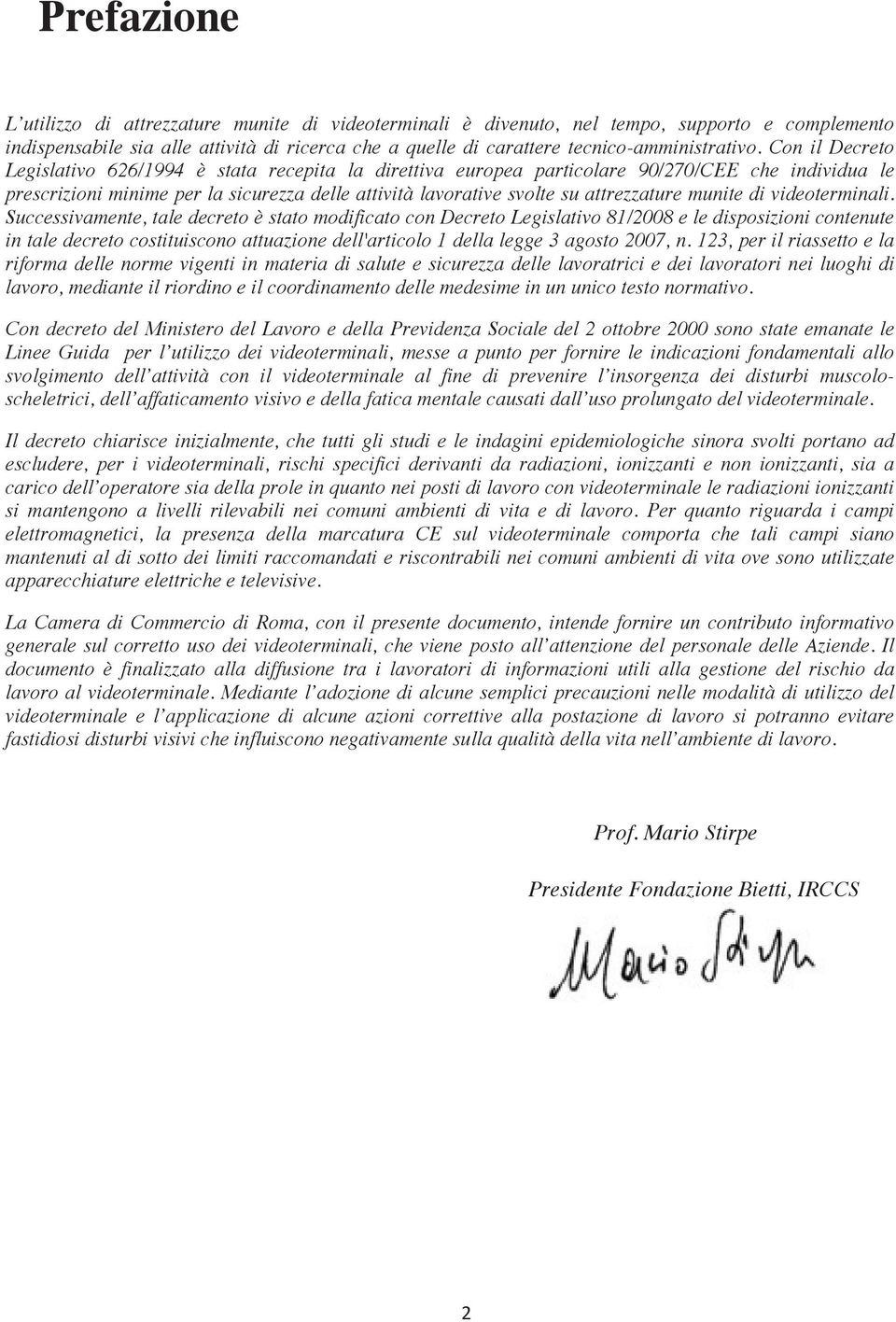 Con il Decreto Legislativo 626/1994 è stata recepita la direttiva europea particolare 90/270/CEE che individua le prescrizioni minime per la sicurezza delle attività lavorative svolte su attrezzature