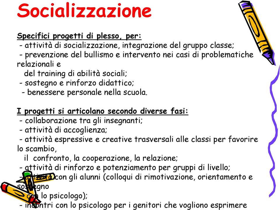 I progetti si articolano secondo diverse fasi: - collaborazione tra gli insegnanti; - attività di accoglienza; - attività espressive e creative trasversali alle classi per favorire lo