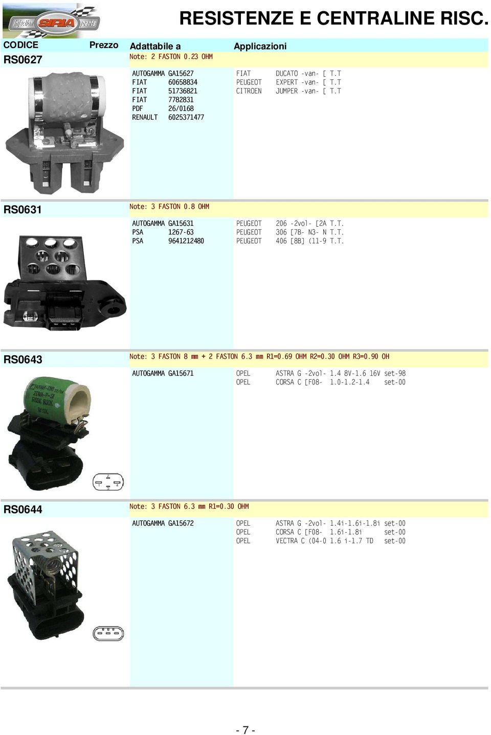 T. RS0643 Note: 3 FASTON 8 mm + 2 FASTON 6.3 mm R1=0.69 OHM R2=0.30 OHM R3=0.90 OH AUTOGAMMA GA15671 OPEL ASTRA G -2vol- 1.4 8V-1.6 16V set-98 OPEL CORSA C [F08-1.0-1.2-1.