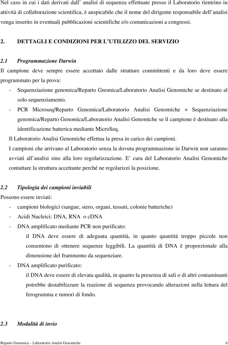 1 Programmazione Darwin Il campione deve sempre essere accettato dalle strutture committenti e da loro deve essere programmato per la prova: - Sequenziazione genomica/reparto Gnomica/Laboratorio