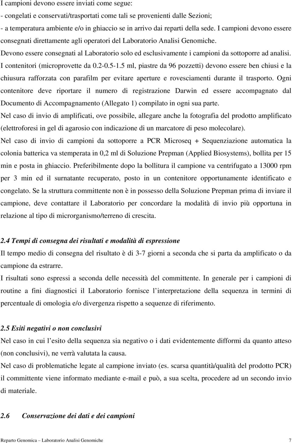 I contenitori (microprovette da 0.2-0.5-1.5 ml, piastre da 96 pozzetti) devono essere ben chiusi e la chiusura rafforzata con parafilm per evitare aperture e rovesciamenti durante il trasporto.