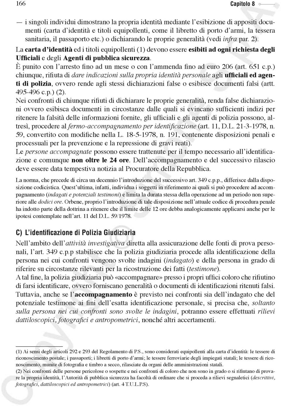 La carta d identità ed i titoli equipollenti (1) devono essere esibiti ad ogni richiesta degli Ufficiali e degli Agenti di pubblica sicurezza.