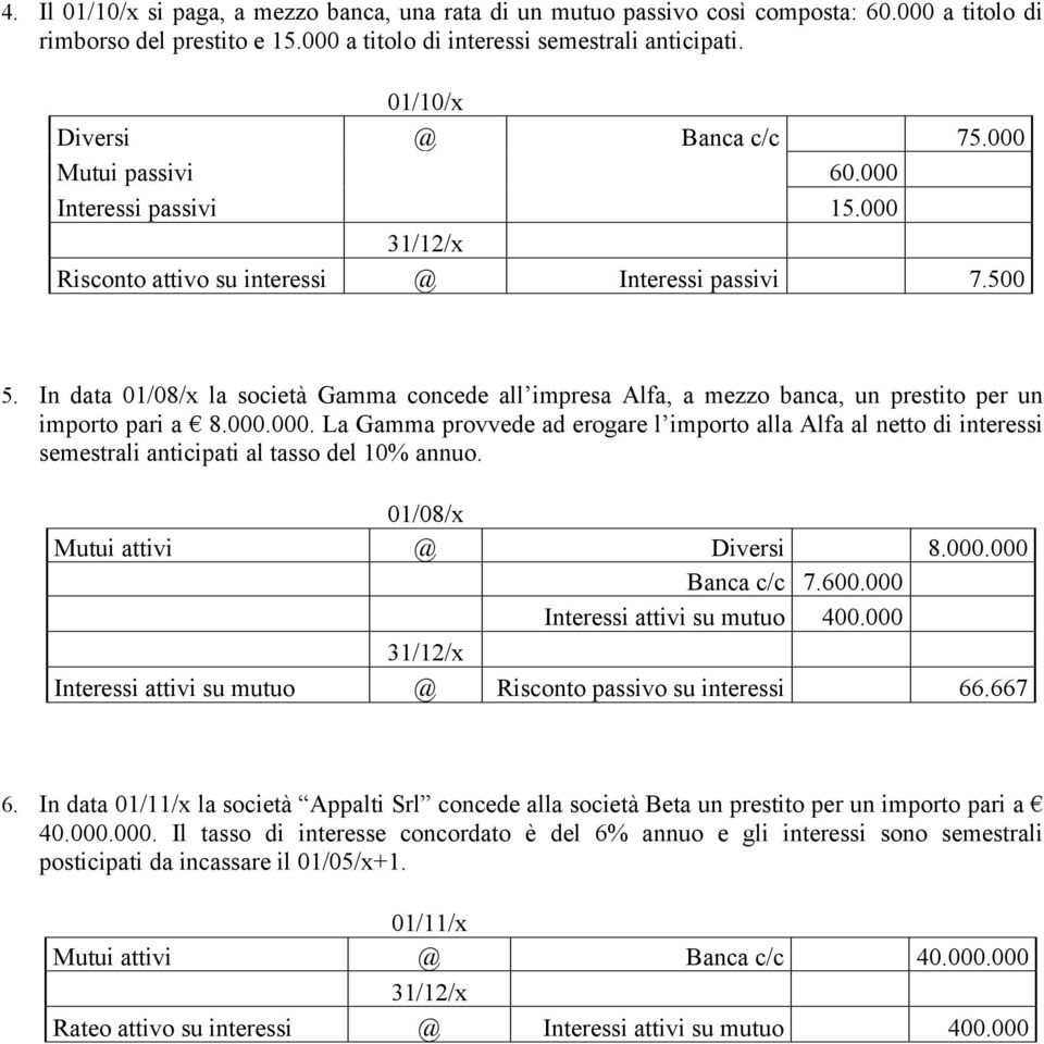 In data 01/08/x la società Gamma concede all impresa Alfa, a mezzo banca, un prestito per un importo pari a 8.000.