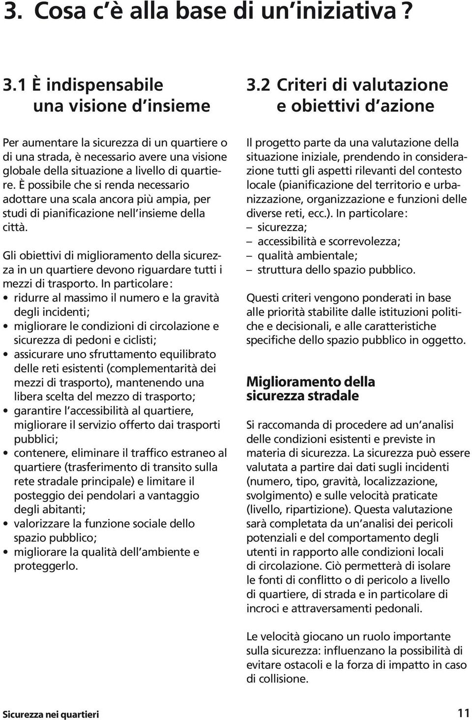 È possibile che si renda necessario adottare una scala ancora più ampia, per studi di pianificazione nell insieme della città.