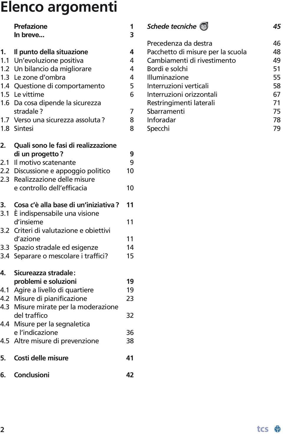 8 Sintesi 8 Schede tecniche 45 Precedenza da destra 46 Pacchetto di misure per la scuola 48 Cambiamenti di rivestimento 49 Bordi e solchi 51 Illuminazione 55 Interruzioni verticali 58 Interruzioni