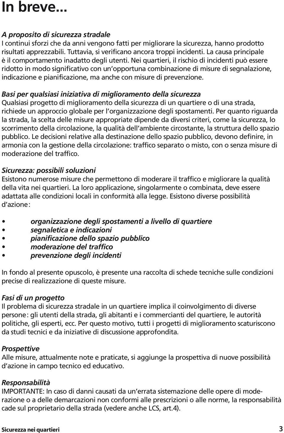 Nei quartieri, il rischio di incidenti può essere ridotto in modo significativo con un opportuna combinazione di misure di segnalazione, indicazione e pianificazione, ma anche con misure di