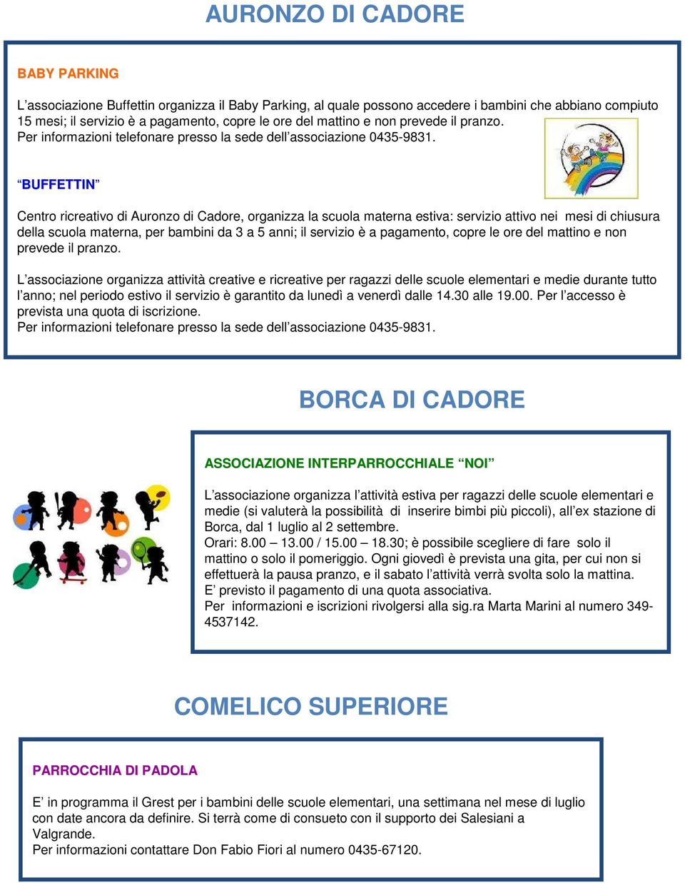 BUFFETTIN Centro ricreativo di Auronzo di Cadore, organizza la scuola materna estiva: servizio attivo nei mesi di chiusura della scuola materna, per bambini da 3 a 5 anni; il servizio è a pagamento,