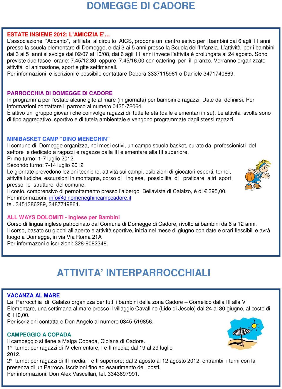 Sono previste due fasce orarie: 7.45/12.30 oppure 7.45/16.00 con catering per il pranzo. Verranno organizzate attività di animazione, sport e gite settimanali.