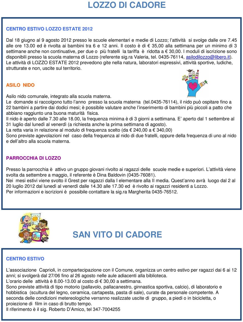 I moduli di iscrizione sono disponibili presso la scuola materna di Lozzo (referente sig.ra Valeria, tel. 0435-76114, asilodilozzo@libero.it).