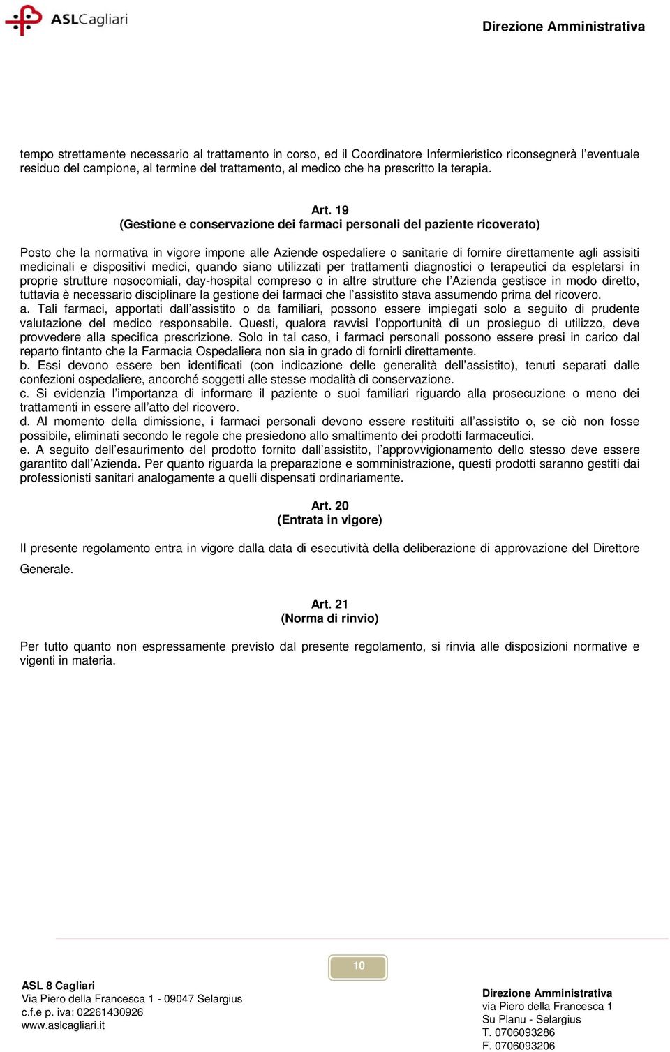 19 (Gestione e conservazione dei farmaci personali del paziente ricoverato) Posto che la normativa in vigore impone alle Aziende ospedaliere o sanitarie di fornire direttamente agli assisiti