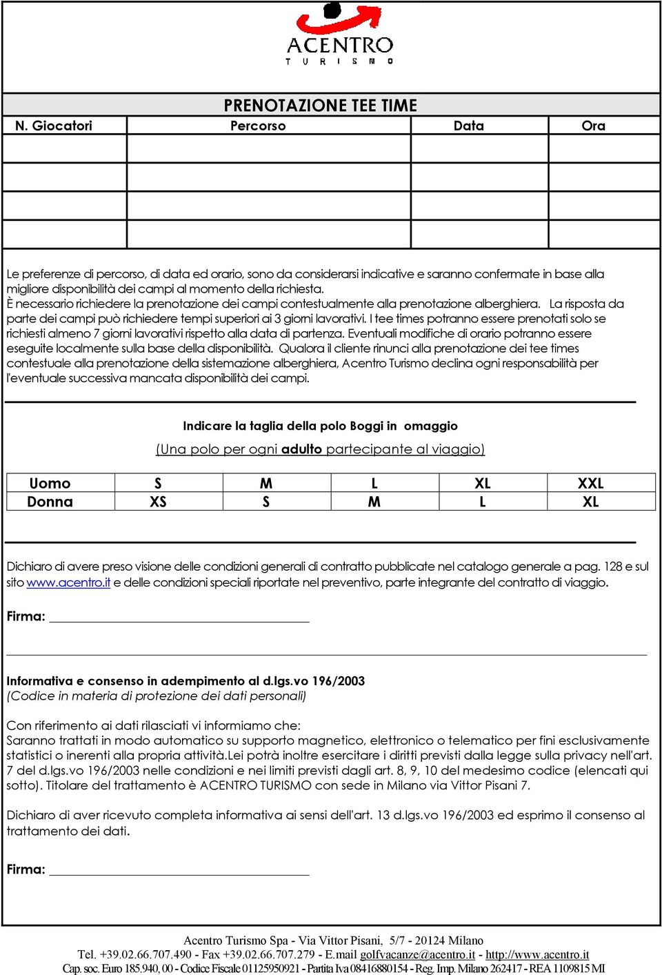 È necessario richiedere la prenotazione dei campi contestualmente alla prenotazione alberghiera. La risposta da parte dei campi può richiedere tempi superiori ai 3 giorni lavorativi.