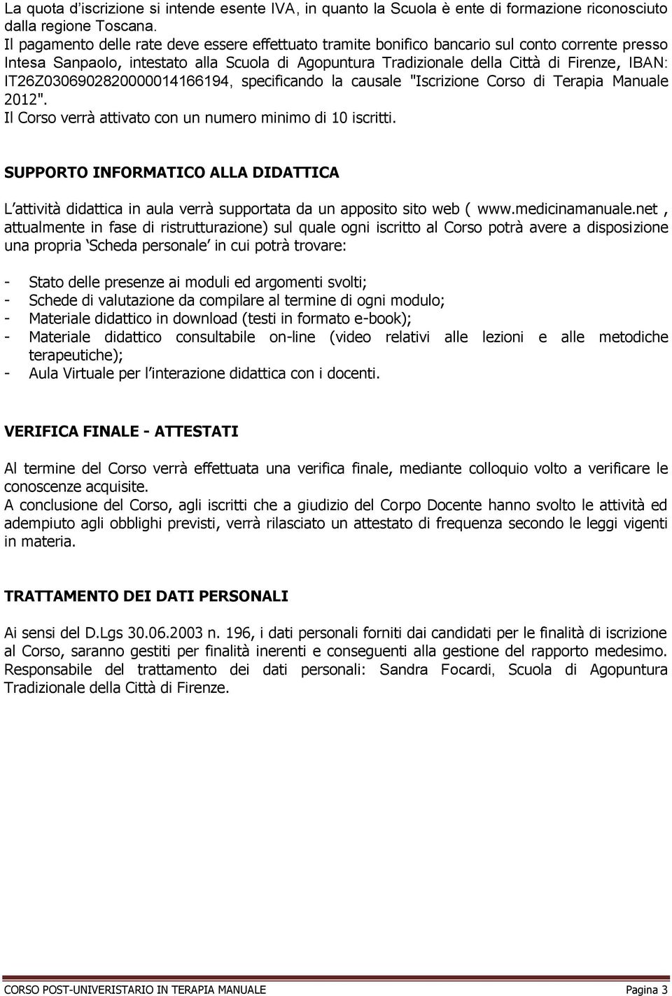 IT26Z0306902820000014166194, specificando la causale "Iscrizione Corso di Terapia Manuale 2012". Il Corso verrà attivato con un numero minimo di 10 iscritti.