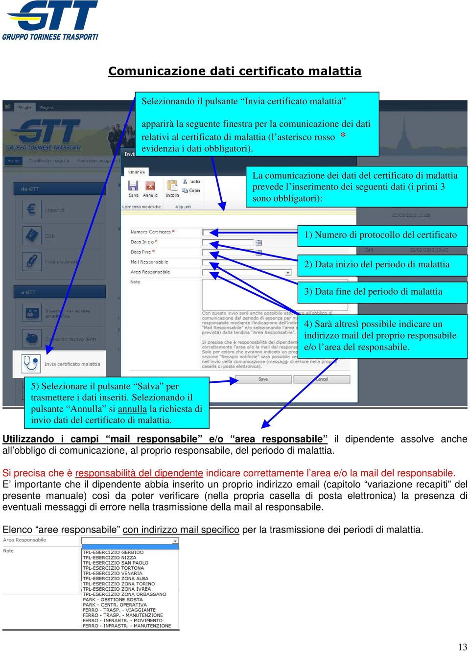 La comunicazione dei dati del certificato di malattia prevede l inserimento dei seguenti dati (i primi 3 sono obbligatori): 1) Numero di protocollo del certificato 2) Data inizio del periodo di