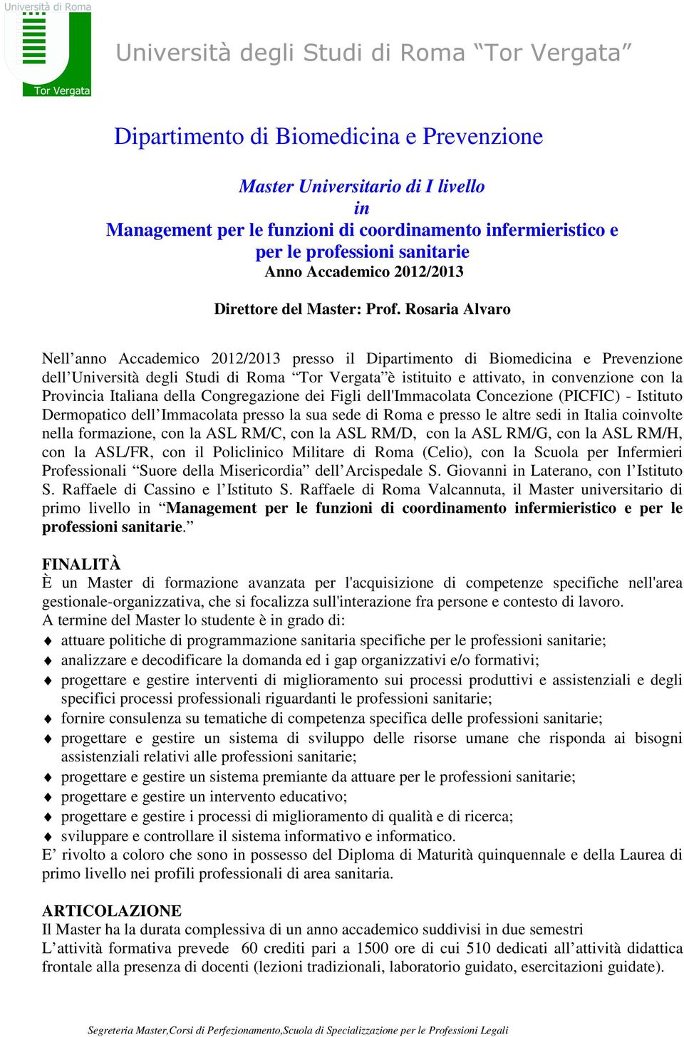 Rosaria Alvaro Nell anno Accademico 2012/2013 presso il Dipartimento di Biomedicina e Prevenzione dell Università degli Studi di Roma Tor Vergata è istituito e attivato, in convenzione con la