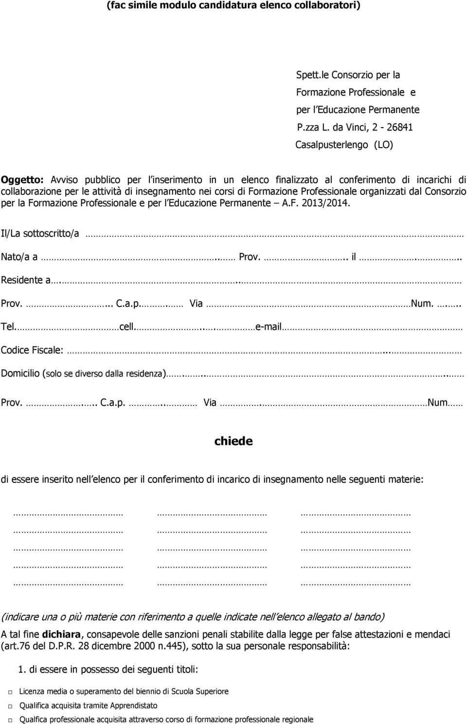 Formazione Professionale organizzati dal Consorzio per la Formazione Professionale e per l Educazione Permanente A.F. 2013/2014. Il/La sottoscritto/a Nato/a a.. Prov... il... Residente a... Prov.... C.a.p.. Via Num.