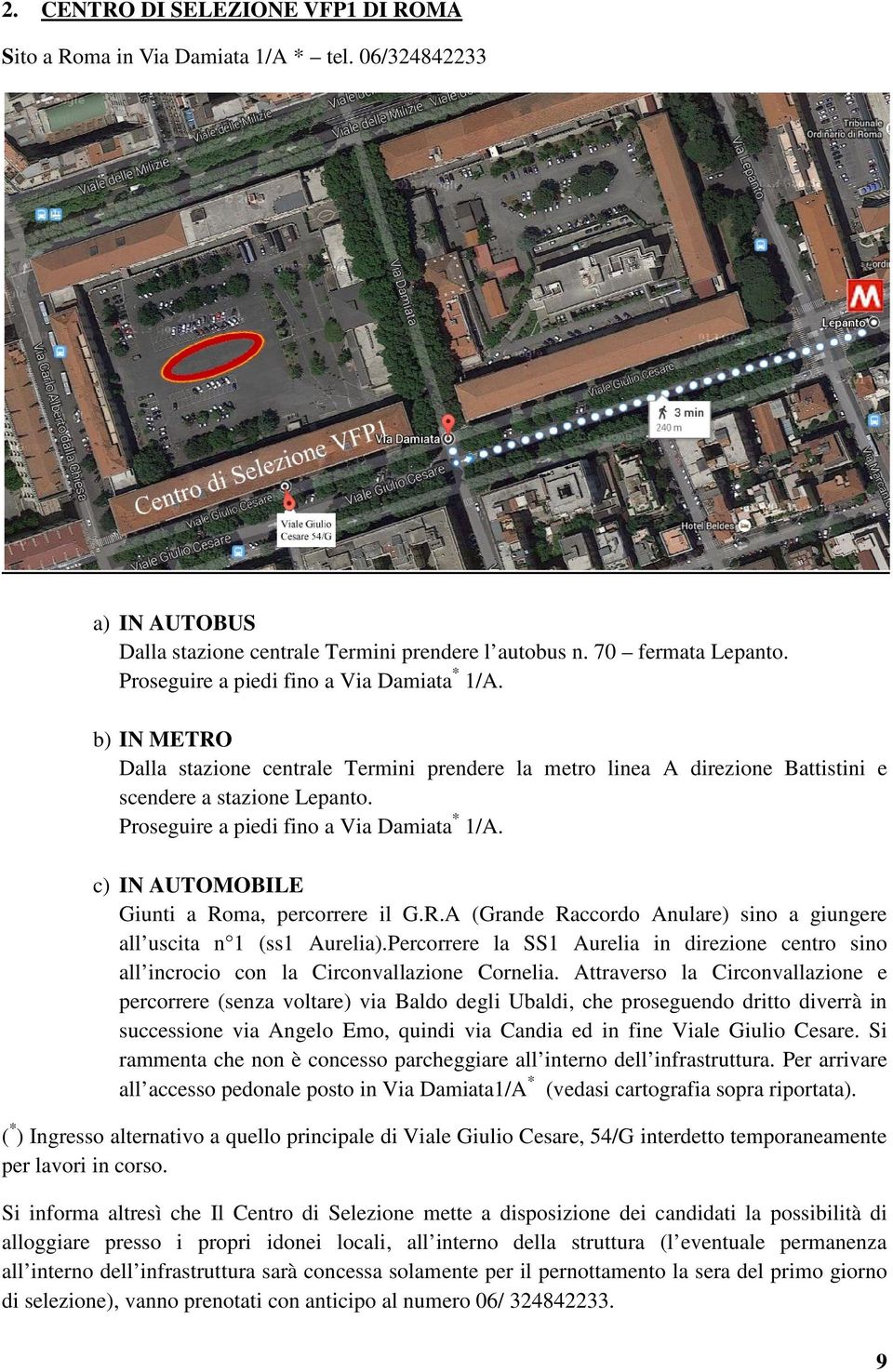 Proseguire a piedi fino a Via Damiata * 1/A. c) IN AUTOMOBILE Giunti a Roma, percorrere il G.R.A (Grande Raccordo Anulare) sino a giungere all uscita n 1 (ss1 Aurelia).