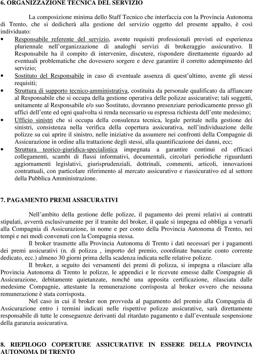 Il Responsabile ha il compito di intervenire, discutere, rispondere direttamente riguardo ad eventuali problematiche che dovessero sorgere e deve garantire il corretto adempimento del servizio;