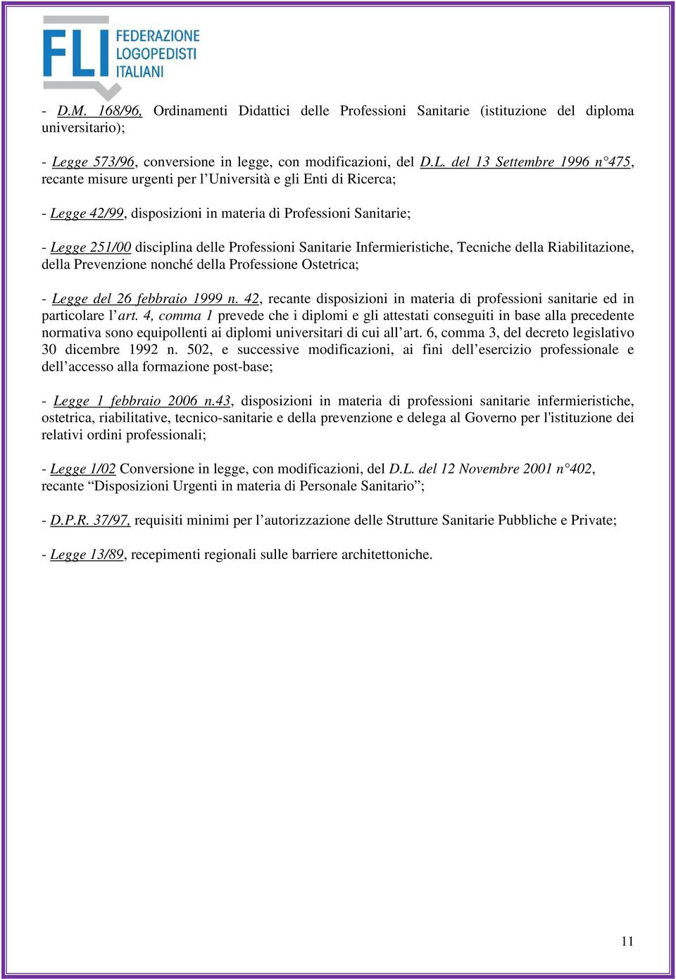 del 13 Settembre 1996 n 475, recante misure urgenti per l Università e gli Enti di Ricerca; - Legge 42/99, disposizioni in materia di Professioni Sanitarie; - Legge 251/00 disciplina delle