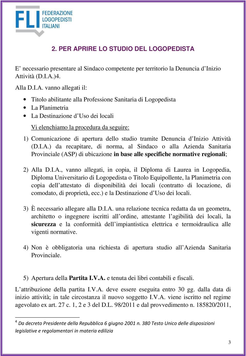 E necessario presentare al Sindaco competente per territorio la Denuncia d Inizio At