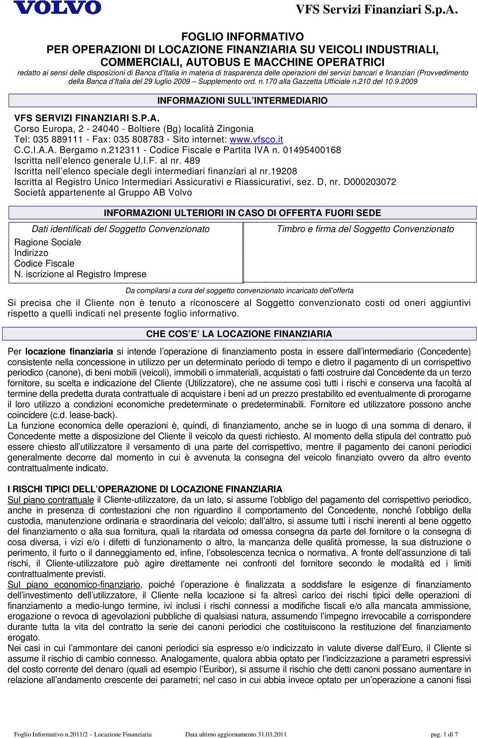 P.A. Corso Europa, 2-24040 - Boltiere (Bg) località Zingonia Tel: 035 889111 - Fax: 035 808783 - Sito internet: www.vfsco.it C.C.I.A.A. Bergamo n.212311 - Codice Fiscale e Partita IVA n.