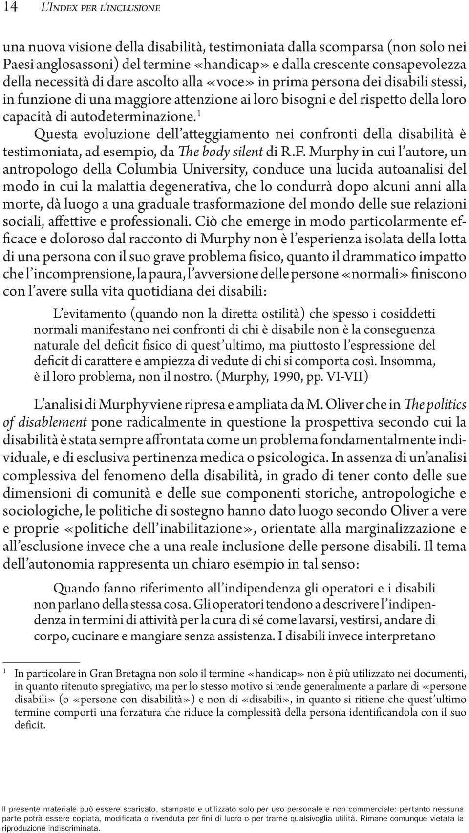 1 Questa evoluzione dell atteggiamento nei confronti della disabilità è testimoniata, ad esempio, da The body silent di R.F.