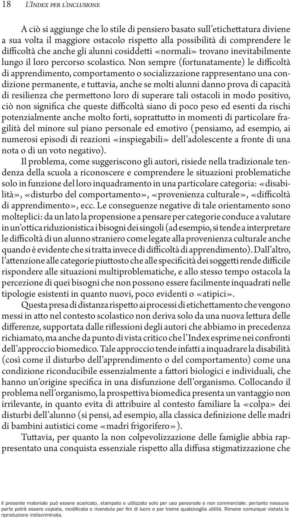 Non sempre (fortunatamente) le difficoltà di apprendimento, comportamento o socializzazione rappresentano una condizione permanente, e tuttavia, anche se molti alunni danno prova di capacità di